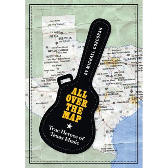 Pre-Owned All Over the Map: True Heroes of Texas Music (Paperback) 157441710X 9781574417104