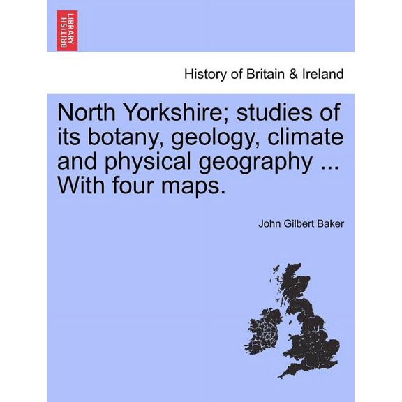 North Yorkshire; Studies of Its Botany, Geology, Climate and Physical Geography ... with Four Maps. (Paperback)