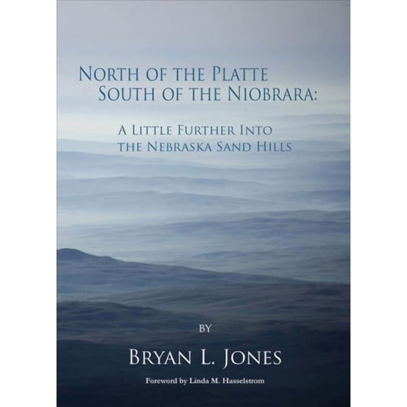 North of the Platte South of the Niobrara: A Little Further into the Nebraska Sand Hills (Hardcover)