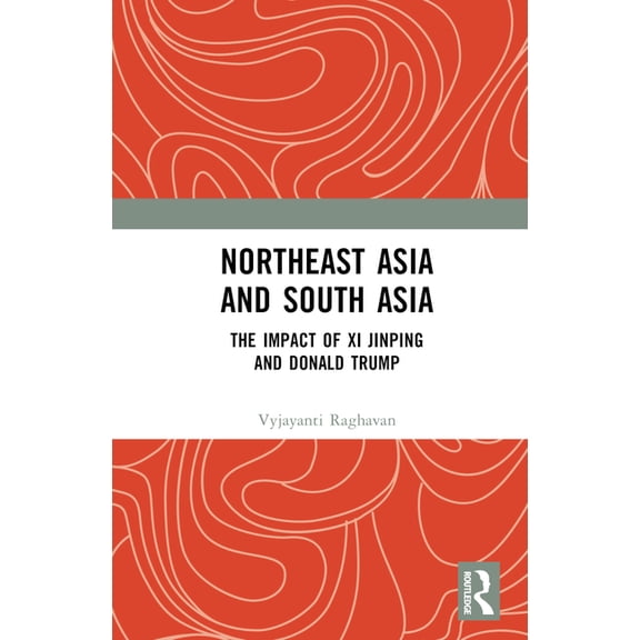 Northeast Asia and South Asia: The Impact of XI Jinping and Donald Trump, (Hardcover)