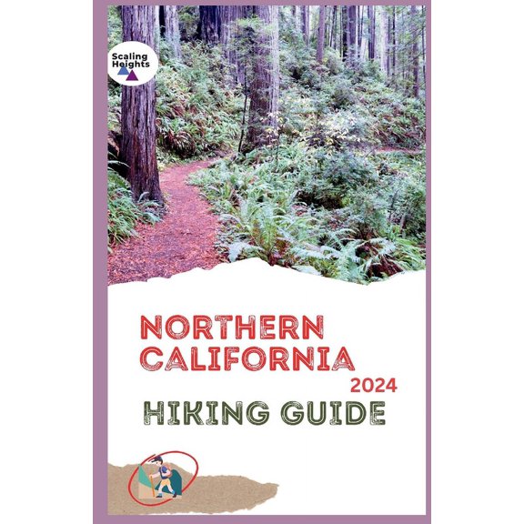 Northern California Hiking Guide 2024: From Redwoods to Rugged Peaks: A Wanderer's Guide to Northern California for all Levels (Paperback)