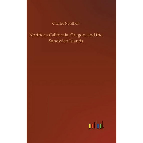 Northern California, Oregon, and the Sandwich Islands, (Hardcover)