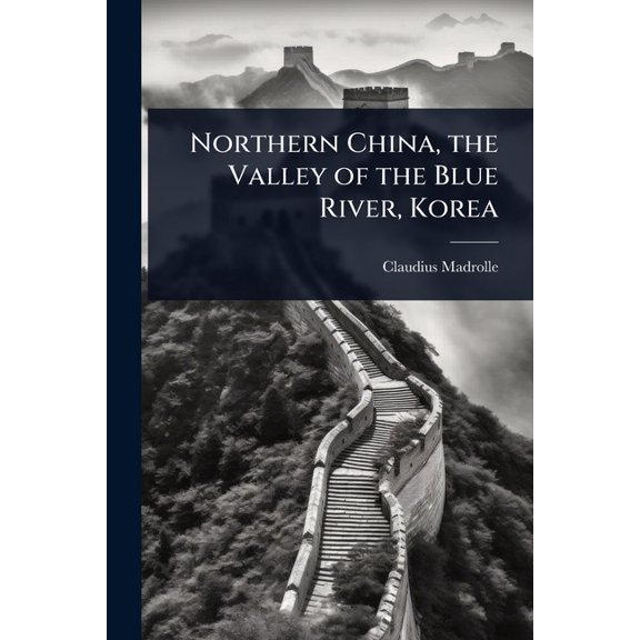 Northern China, the Valley of the Blue River, Korea, (Paperback)