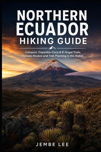 Northern Ecuador Hiking Guide: Cotopaxi, Cayambe-Coca & El Ãngel Trails, Volcano Routes and Trek Planning, (Paperback)
