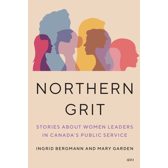 Northern Grit: Stories about Women Leaders in Canada's Public Service, (Hardcover)
