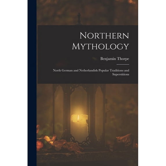 Northern Mythology: North German and Netherlandish Popular Traditions and Superstitions, (Paperback)