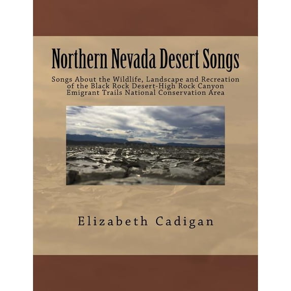 Northern Nevada Desert Songs: Songs About the Wildlife, Landscape and Recreation of the Black Rock (Paperback) by Elizabeth A Cadigan