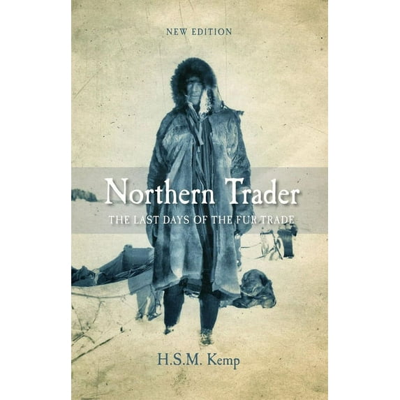 Northern Trader: The Last Days of the Fur Trade, (Paperback)