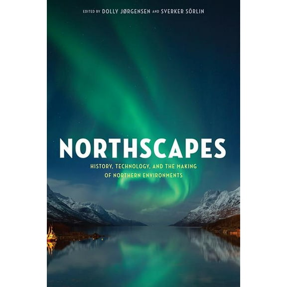 Northscapes : History, Technology, and the Making of Northern Environments (Paperback)
