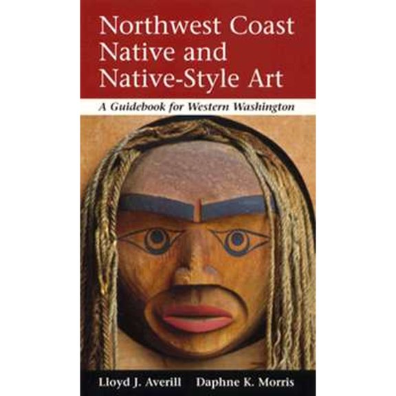 Northwest Coast Native and Native-Style Art: A Guidebook for Western Washington (Paperback) by Lloyd J Averill, Daphne K Morris