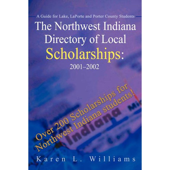 Northwest Indiana Directory of Local Sch The Northwest Indiana Directory of Local Scholarships: A Guide for Lake, LaPorte and Porter County Students, (Paperback)