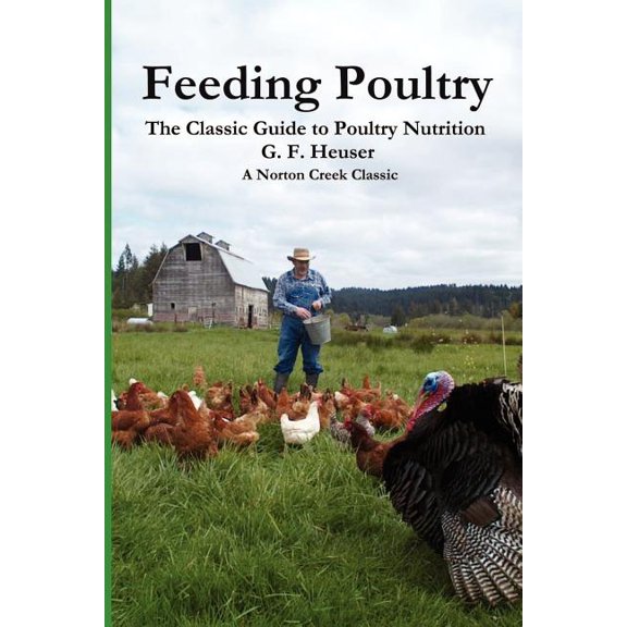 Norton Creek Classics: Feeding Poultry: The Classic Guide to Poultry Nutrition for Chickens, Turkeys, Ducks, Geese, Gamebirds, and Pigeons (Paperback)