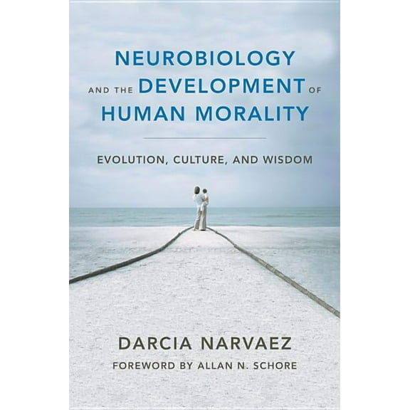 Norton Interpersonal Neurobiology Neurobiology and the Development of Human Morality: Evolution, Culture, and Wisdom, (Hardcover)
