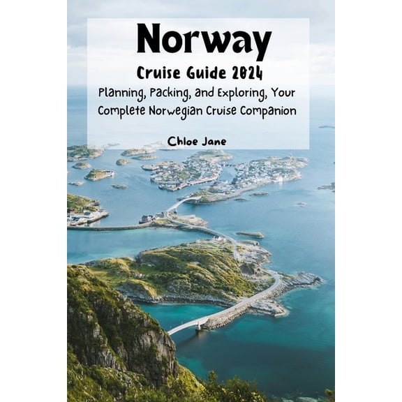 Norway Cruise Guide 2024 (Images and Maps Included): Planning, Packing, and Exploring, Your Complete Norwegian Cruise Co, (Paperback)