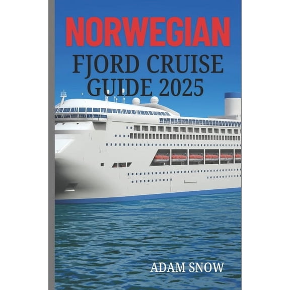 Norwegian Fjord Cruise Guide 2025: Sail through breathtaking fjords, visit charming villages, and experience the natural, (Paperback)