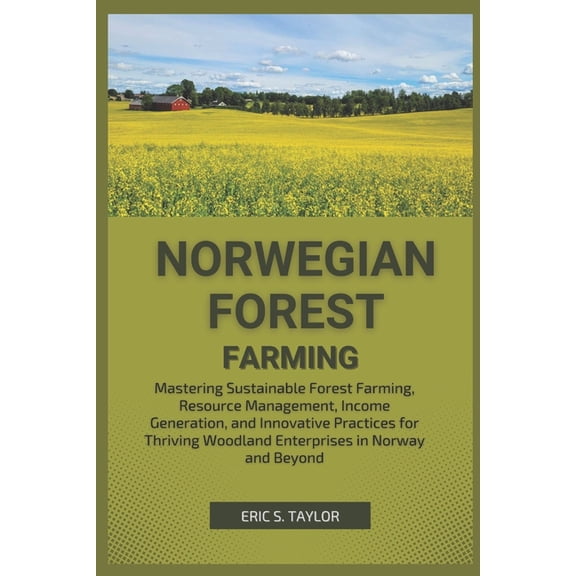 Norwegian Forest Farming: Mastering Sustainable Forest Farming, Resource Management, Income Generation, and Innovative P, (Paperback)