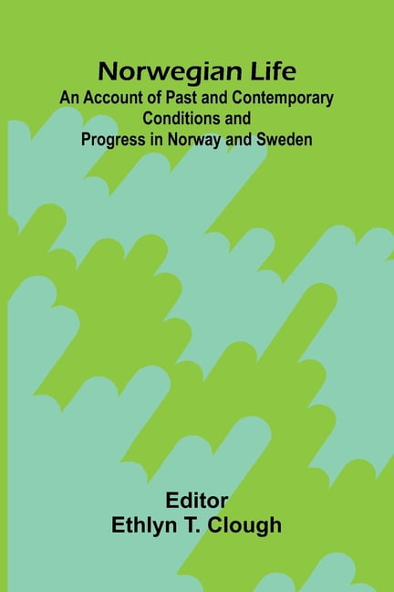 Norwegian Life; An Account of Past and Contemporary Conditions and Progress in Norway and Sweden, (Paperback)