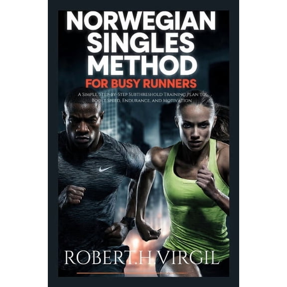 Norwegian Singles Method for Busy Runners: A Simple Step-by-step Subthreshold Training Plan To Boost, Speed, Endurance a, (Paperback)