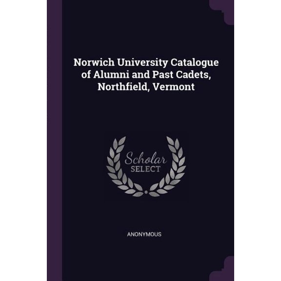 Norwich University Catalogue of Alumni and Past Cadets, Northfield, Vermont (Paperback)