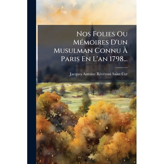 Nos Folies Ou Mémoires D'un Musulman Connu À Paris En L'an 1798... (Paperback)