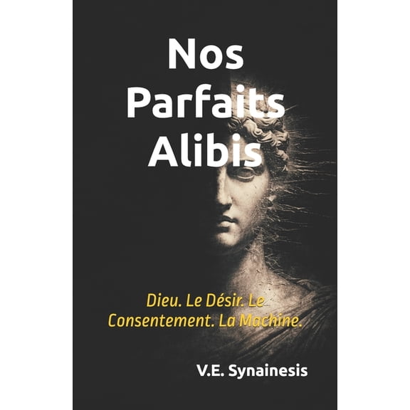 Nos Parfaits Alibis: Dieu. Le Dsir. Le Consentement. La Machine., (Paperback)