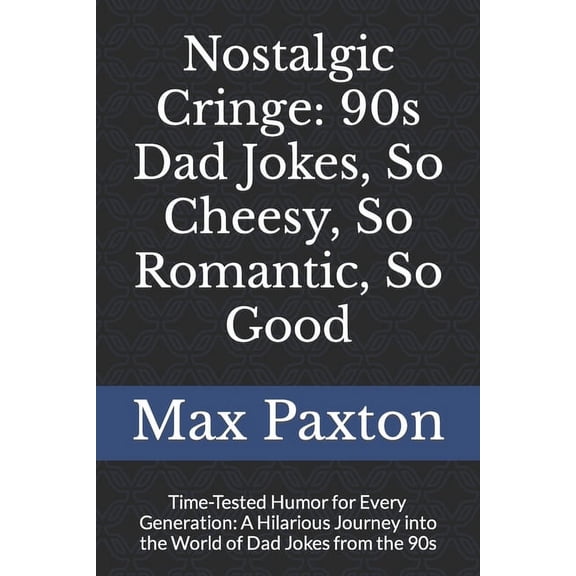 Nostalgic Cringe: 90s Dad Jokes, So Cheesy, So Romantic, So Good: Time-Tested Humor for Every Generation: A Hilarious Journey into the World of Dad Jokes from the 90s (Paperback)