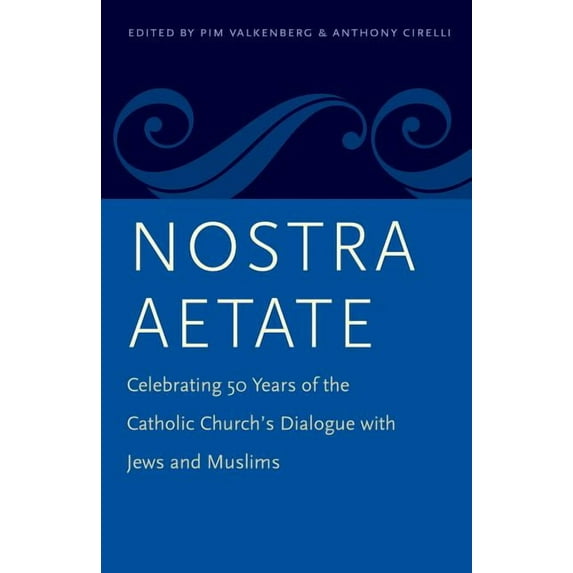 Nostra Aetate: Celebrating 50 Years of the Catholic Church's Dialogue with Jews and Muslims (Paperback) by Pim Valkenberg, Anthony . Cirelli