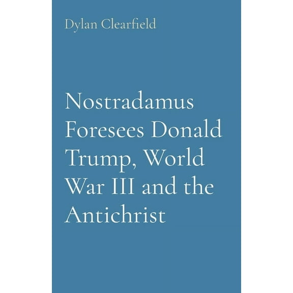 Nostradamus Foresees Donald Trump, World War III and the Antichrist, (Paperback)