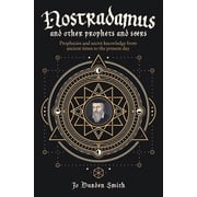 Nostradamus and Other Prophets and Seers Prophecies and Secret Knowledge from Ancient Times to the Present Day, Paperback