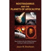 Nostradamus and the Planets of Apocalypse New Evidence for the Global Disasters Coming in 2040 and 2046 AD, Hardcover