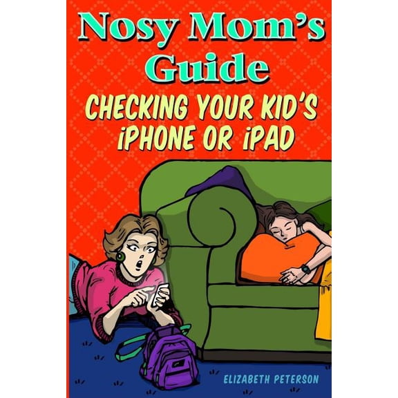 Nosy Mom's Guide Nosy Mom's Guide Checking Your Kid's iPhone, iPad, and iPod: How to View and Recover Data on Your Kids? Apple Devices wi, Book 2, (Paperback)