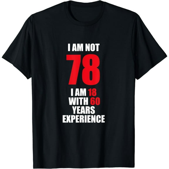 Not 78 I Am 18 With 60 Years Experience 78th Birthday Gift T-Shirt
