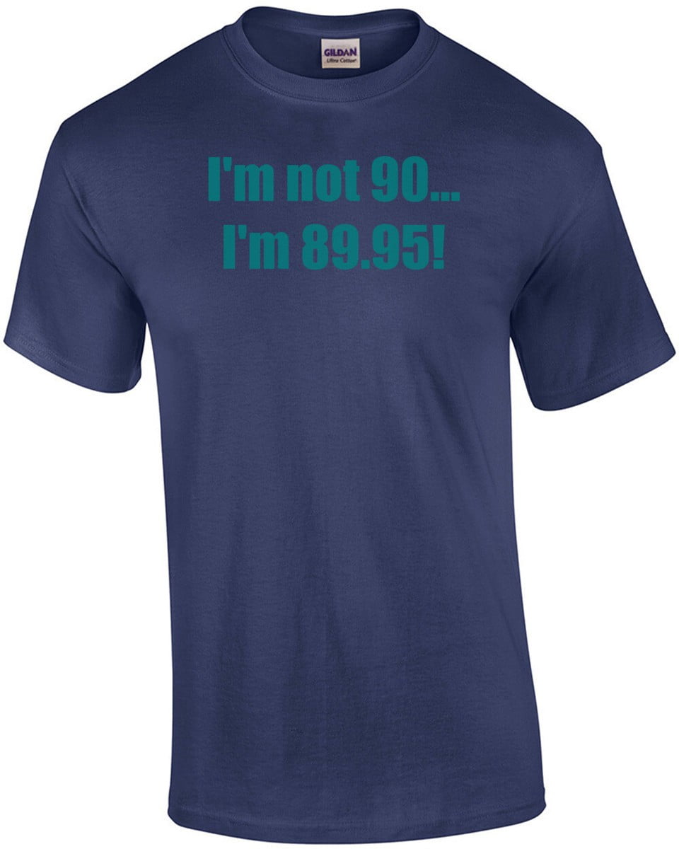 Not 90 I'm 89.95 Birthday T-Shirt - Walmart.com