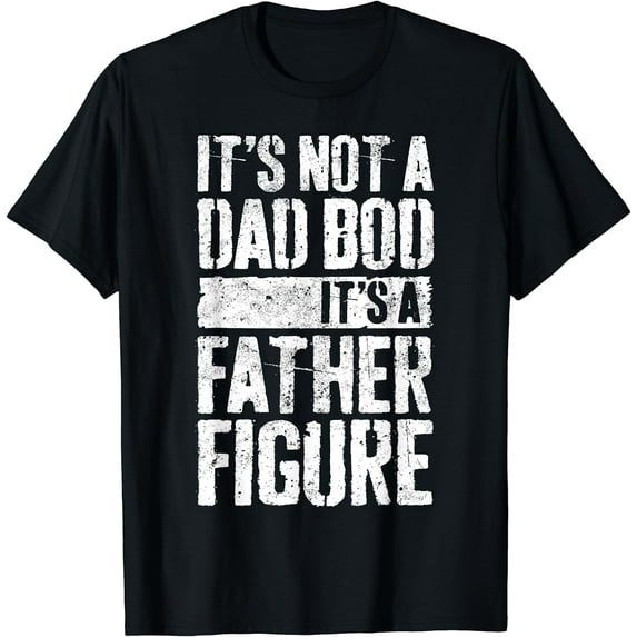 Not A Dad Bod It's A Father Figure T-Shirt T-Shirt
