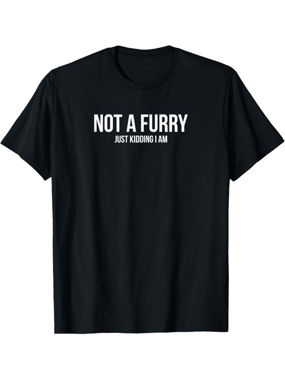 Not A Furry Just Kidding Furry Fandom Furries Shirt T-Shirt