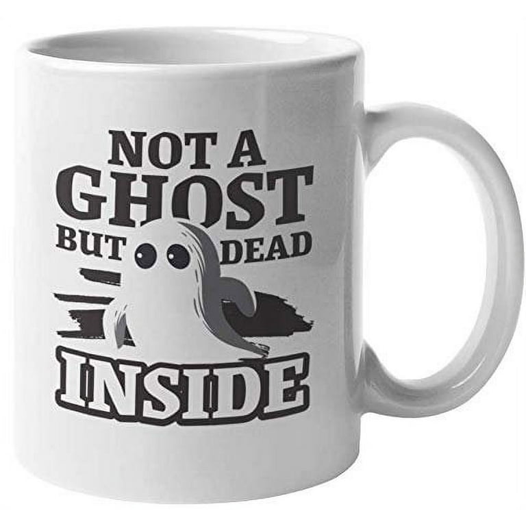 Not A Ghost But Dead Inside Cute Witty Halloween Coffee & Tea Gift Mug For  An Edgy Teen, Millennial, Teenager, Emo Kid, Fun Mom, Fun Dad, Men, And  Women (11oz) 