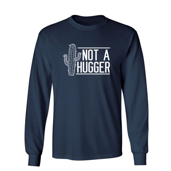Not A Hugger Sarcastic Novelty Gift Idea Adult Humor Funny Men's Long Sleeve Shirts