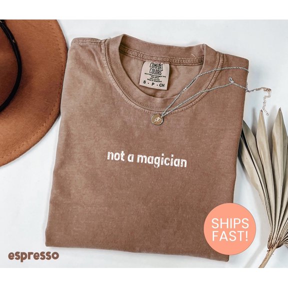 Not A Magician Sarcastic Passive Aggressive Tired Employee Gift Co Worker T-Shirt