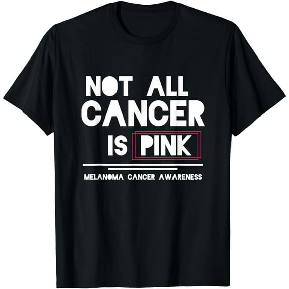 Not All Cancer Is Pink Melanoma Cancer Awareness T-Shirt