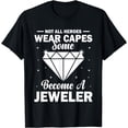 thumbnail image 1 of Not All Heroes Wear A Cape Some Become Jewelers Goldsmith T-Shirt, 1 of 4
