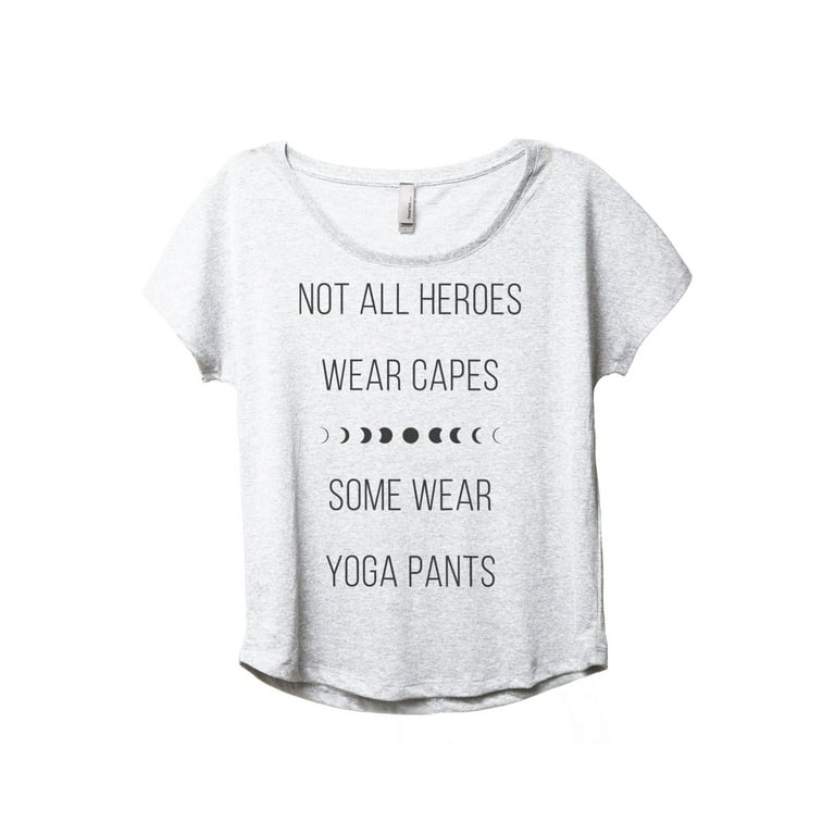 Not All Heroes Wear Capes Some Wear Yoga Pants Women's Fashion Slouchy  Dolman T-Shirt Tee Heather White Small