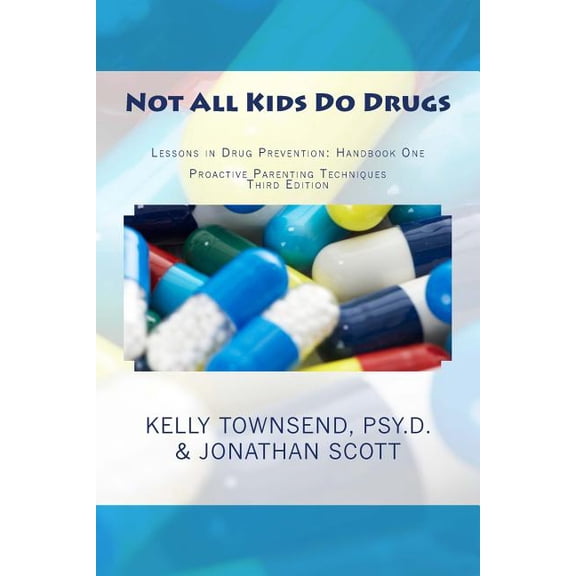 Not All Kids Do Drugs: Lessons in Drug Prevention: Handbook One Proactive Parenting Techniques Second Edition Paperback Kelly Townsend M.S., Jonathan Scott