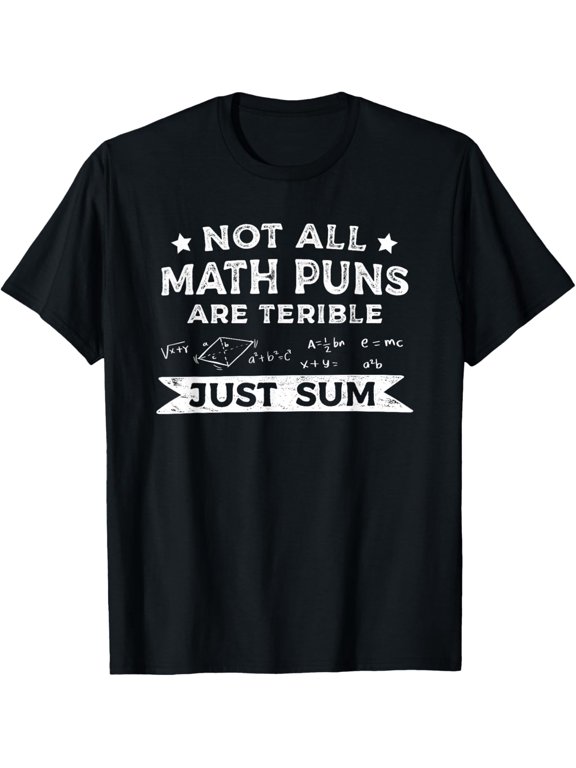 Not All Math Puns Are Terrible Just Sum Mathematician T-Shirt men and women can wear, black, white, gifts