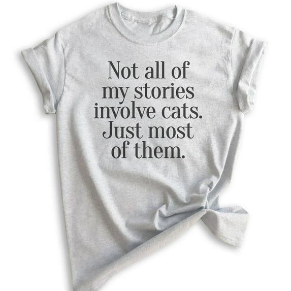 Not All Of My Stories Involve Cats Just Most Of Them T-shirt, Unisex Women's Shirt, Animal Lover Cat Shirt, Heather Ash, Medium