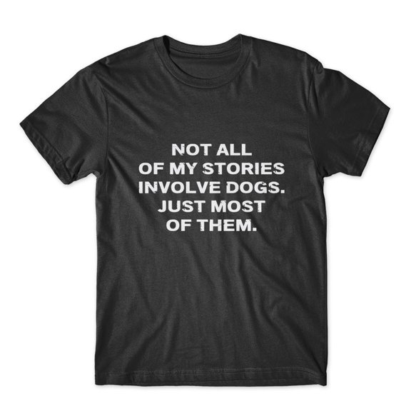 Not All Of My Stories Involve Dogs T-Shirt 100% Cotton Premium Tee