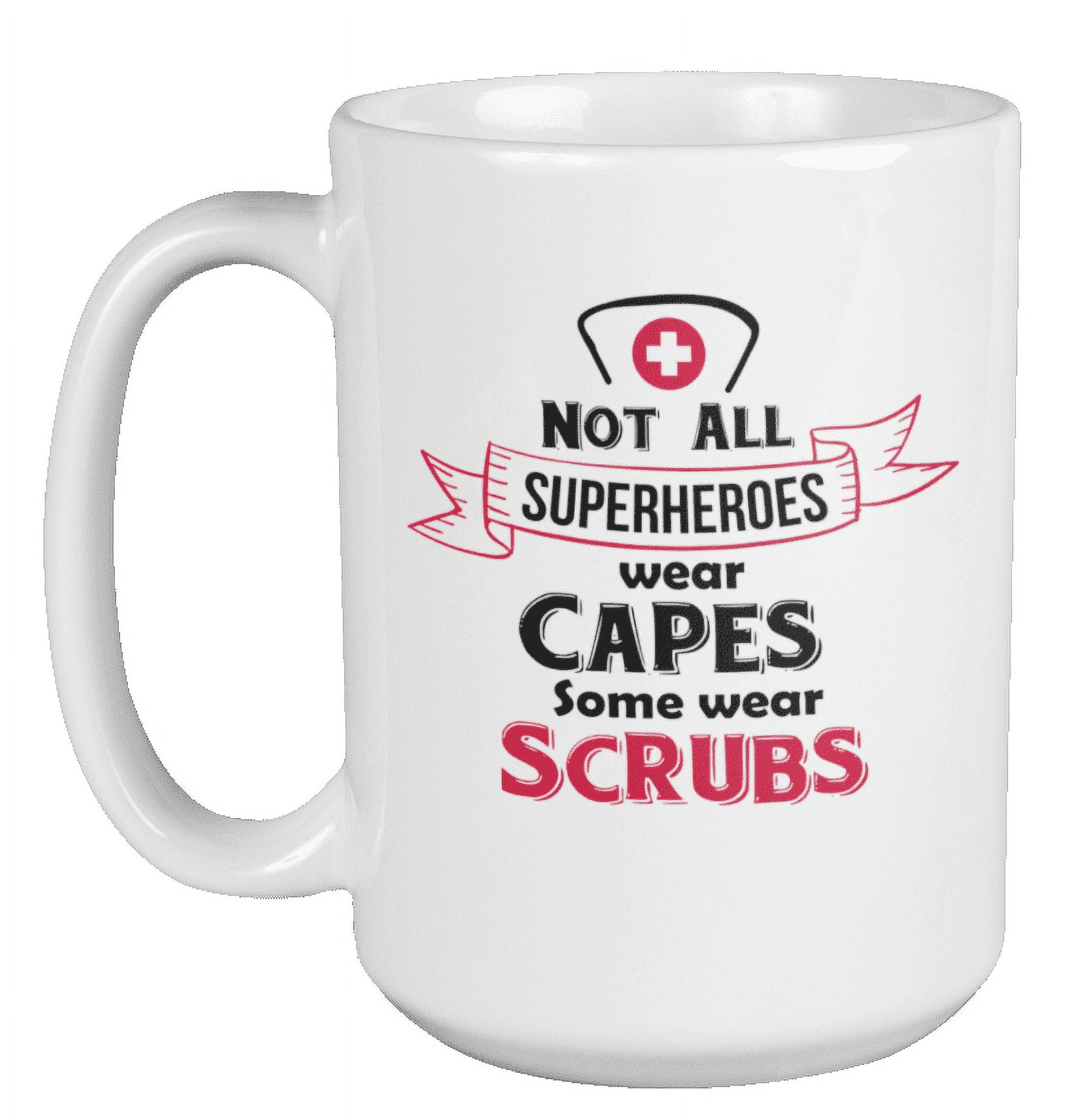 Not All Superheroes Wear Capes Nurse Appreciation Coffee & Tea Mug Cup (15oz)
