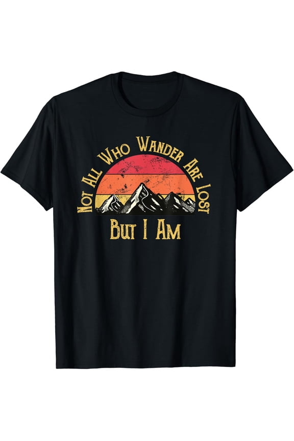 Not All Who Wander Are Lost. But I Am. Funny Hiking T-Shirt