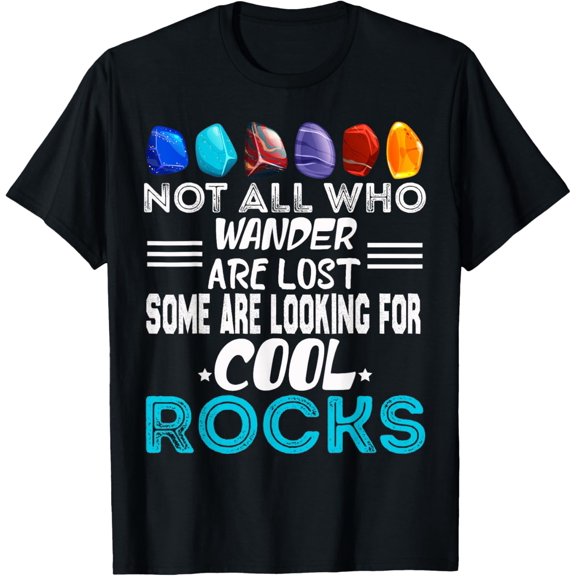 Not All Who Wander Are Lost Some Looking For Rocks Geologist T-Shirt men and women can wear, black, white, gifts