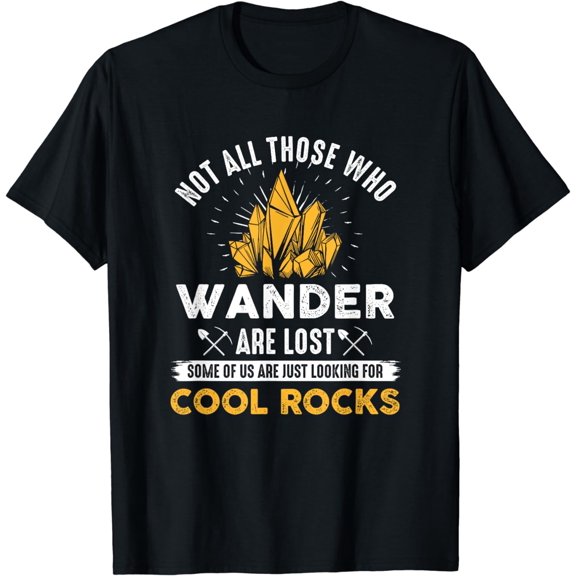 Not All Who Wander Are Lost Some Looking For Rocks Geologist T-Shirt