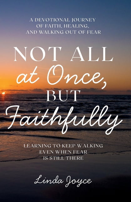 Not All at Once, but Faithfully: Learning to keep walking even when fear is still there, (Paperback)